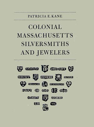 Colonial Massachusetts Silversmiths and Jewelers by Patricia E. Kane