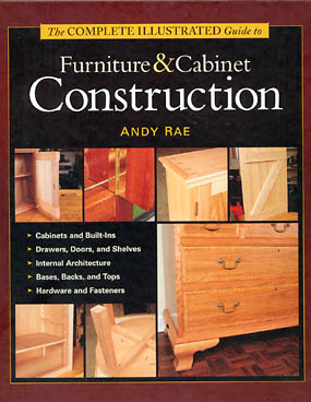The Complete Illustrated Guide to Furniture & Cabinet Construction by Andy Rae