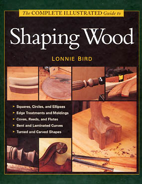 The Complete Illustrated Guide to Shaping Wood by Lonnie Bird
